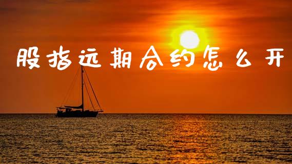 股指远期合约怎么开_https://m.jnlaobingbanjia.com_全球市场_第1张
