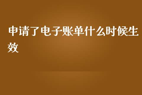 申请了电子账单什么时候生效_https://m.jnlaobingbanjia.com_基金市场_第1张