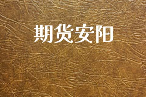 期货安阳_https://m.jnlaobingbanjia.com_股市新闻_第1张