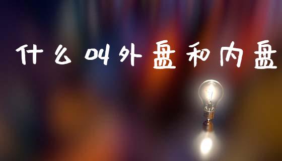 什么叫外盘和内盘_区块链_第1张_全球市场_股市新闻_理财规划_金融监管_区块链_基金市场 什么叫外盘和内盘_https://m.jnlaobingbanjia.com_区块链_第1张