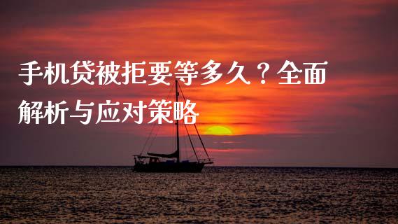 手机贷被拒要等多久？全面解析与应对策略_https://m.jnlaobingbanjia.com_理财规划_第1张