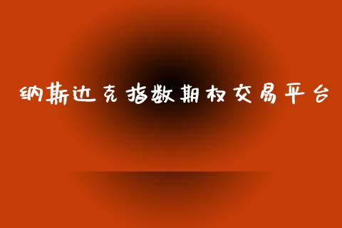 纳斯达克指数期权交易平台_https://m.jnlaobingbanjia.com_股市新闻_第1张