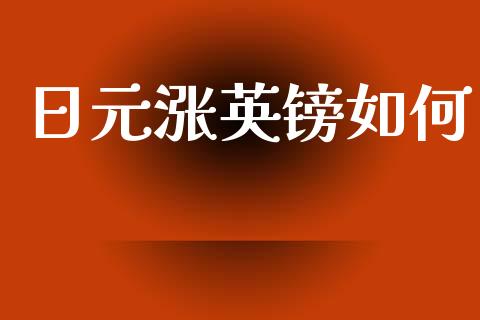 日元涨英镑如何_https://m.jnlaobingbanjia.com_股市新闻_第1张