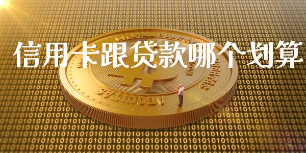 信用卡跟贷款哪个划算_https://m.jnlaobingbanjia.com_全球市场_第1张