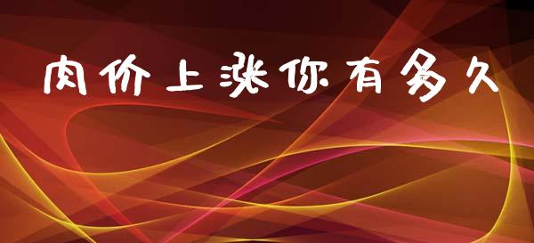 肉价上涨你有多久_https://m.jnlaobingbanjia.com_股市新闻_第1张