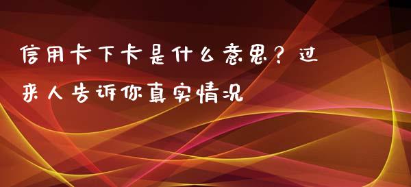 信用卡下卡是什么意思？过来人告诉你真实情况_https://m.jnlaobingbanjia.com_全球市场_第1张