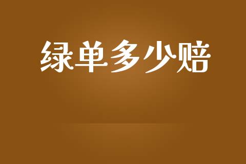 绿单多少赔_https://m.jnlaobingbanjia.com_全球市场_第1张