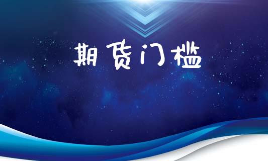 期货门槛_https://m.jnlaobingbanjia.com_基金市场_第1张