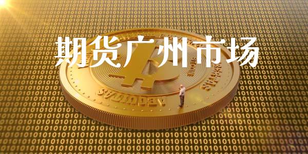 期货广州市场_https://m.jnlaobingbanjia.com_理财规划_第1张