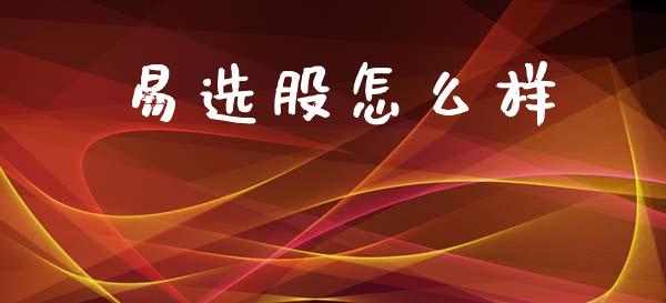 易选股怎么样_https://m.jnlaobingbanjia.com_区块链_第1张