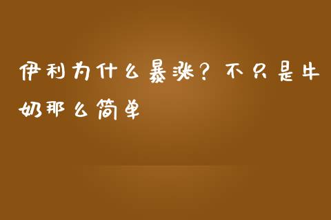 伊利为什么暴涨？不只是牛奶那么简单_https://m.jnlaobingbanjia.com_全球市场_第1张