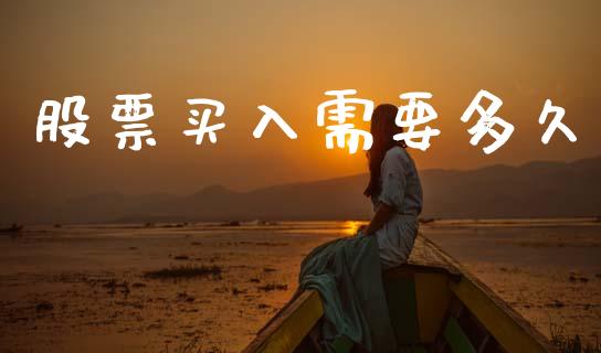 股票买入需要多久_https://m.jnlaobingbanjia.com_全球市场_第1张