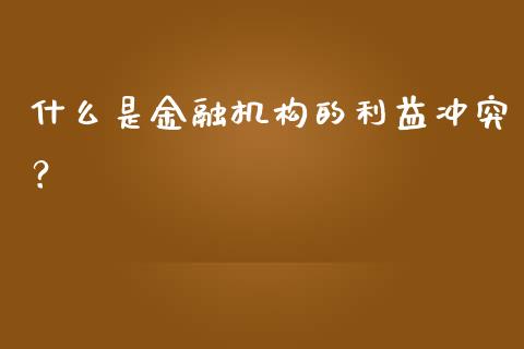 什么是金融机构的利益冲突？_https://m.jnlaobingbanjia.com_全球市场_第1张