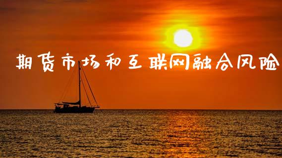 期货市场和互联网融合风险_https://m.jnlaobingbanjia.com_股市新闻_第1张