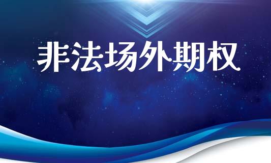 非法场外期权_https://m.jnlaobingbanjia.com_金融监管_第1张