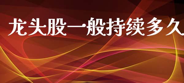 龙头股一般持续多久_https://m.jnlaobingbanjia.com_全球市场_第1张