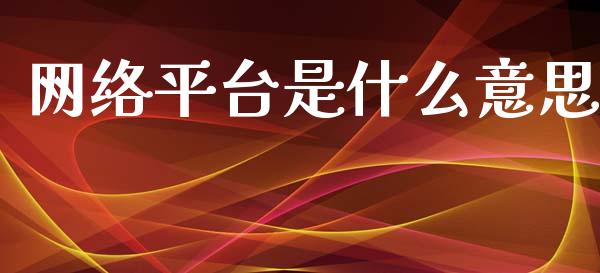 网络平台是什么意思_https://m.jnlaobingbanjia.com_全球市场_第1张