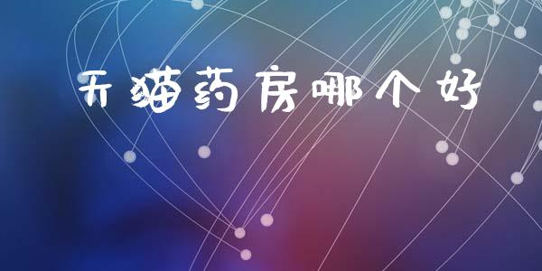 天猫药房哪个好_https://m.jnlaobingbanjia.com_理财规划_第1张
