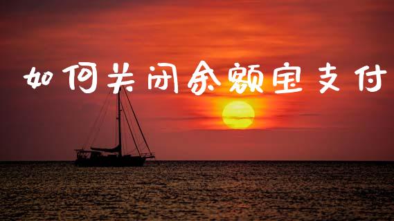 如何关闭余额宝支付_https://m.jnlaobingbanjia.com_理财规划_第1张
