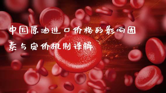 中国原油进口价格的影响因素与定价机制详解_https://m.jnlaobingbanjia.com_区块链_第1张