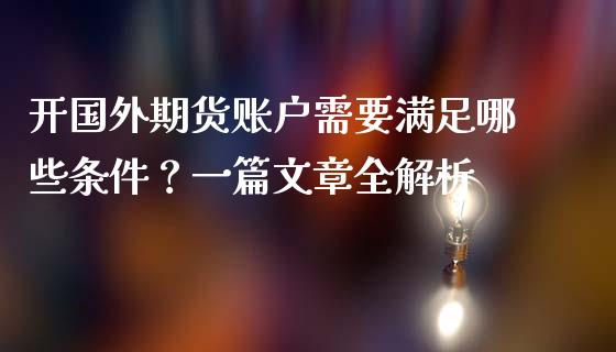 开国外期货账户需要满足哪些条件？一篇文章全解析_https://m.jnlaobingbanjia.com_全球市场_第1张