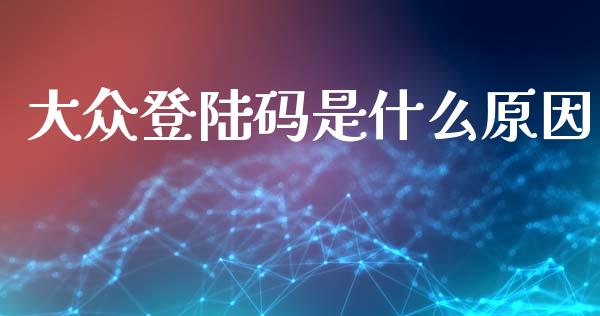 大众登陆码是什么原因_https://m.jnlaobingbanjia.com_区块链_第1张