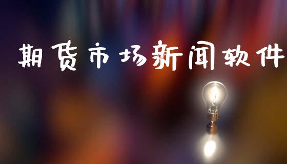 期货市场新闻软件_https://m.jnlaobingbanjia.com_理财规划_第1张
