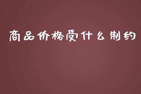 商品价格受什么制约_https://m.jnlaobingbanjia.com_基金市场_第1张