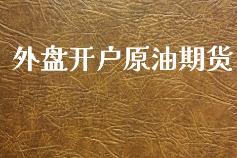 外盘开户原油期货_https://m.jnlaobingbanjia.com_区块链_第1张