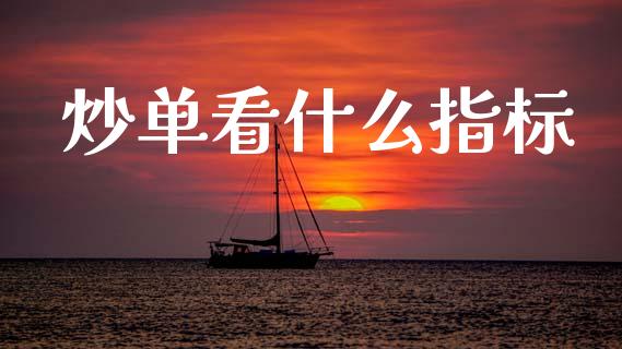 炒单看什么指标_https://m.jnlaobingbanjia.com_金融监管_第1张