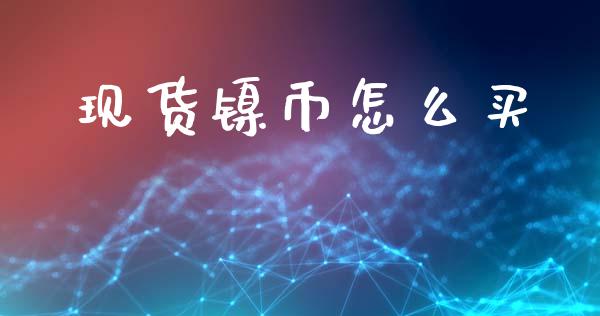 现货镍币怎么买_https://m.jnlaobingbanjia.com_区块链_第1张