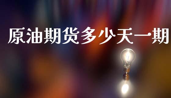 原油期货多少天一期_https://m.jnlaobingbanjia.com_基金市场_第1张