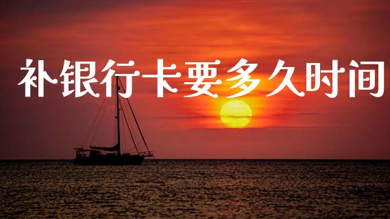 补银行卡要多久时间_https://m.jnlaobingbanjia.com_基金市场_第1张