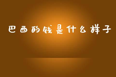 巴西的钱是什么样子_https://m.jnlaobingbanjia.com_区块链_第1张