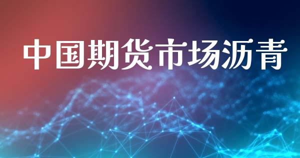 中国期货市场沥青_https://m.jnlaobingbanjia.com_区块链_第1张