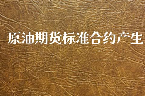 原油期货标准合约产生_https://m.jnlaobingbanjia.com_区块链_第1张