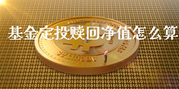 基金定投赎回净值怎么算_https://m.jnlaobingbanjia.com_股市新闻_第1张