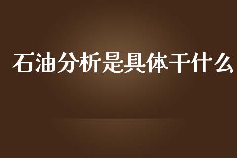 石油分析是具体干什么_https://m.jnlaobingbanjia.com_区块链_第1张