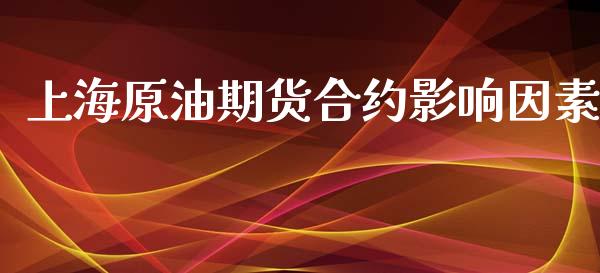 上海原油期货合约影响因素_https://m.jnlaobingbanjia.com_区块链_第1张