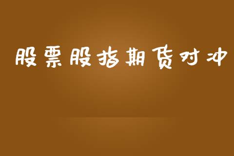 股票股指期货对冲_https://m.jnlaobingbanjia.com_全球市场_第1张