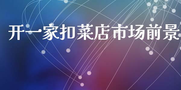 开一家扣菜店市场前景_https://m.jnlaobingbanjia.com_金融监管_第1张