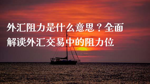外汇阻力是什么意思？全面解读外汇交易中的阻力位_https://m.jnlaobingbanjia.com_理财规划_第1张