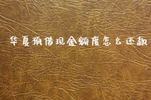 华夏预借现金额度怎么还款_https://m.jnlaobingbanjia.com_区块链_第1张