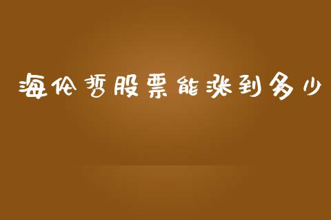 海伦哲股票能涨到多少_https://m.jnlaobingbanjia.com_股市新闻_第1张