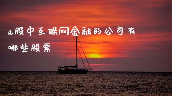 a股中互联网金融的公司有哪些股票_https://m.jnlaobingbanjia.com_全球市场_第1张