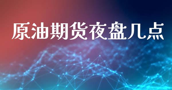 原油期货夜盘几点_https://m.jnlaobingbanjia.com_金融监管_第1张