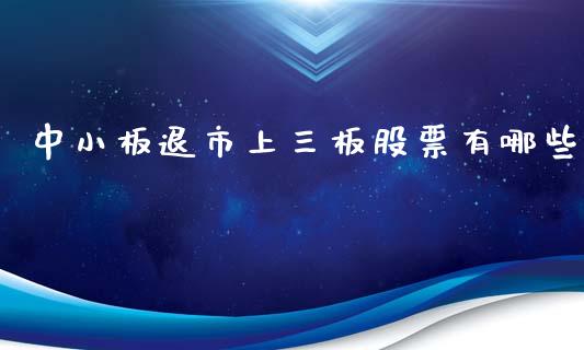 中小板退市上三板股票有哪些_https://m.jnlaobingbanjia.com_理财规划_第1张