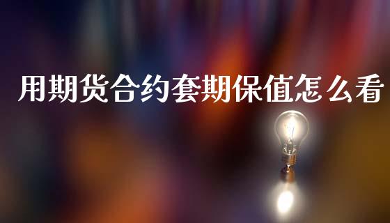 用期货合约套期保值怎么看_https://m.jnlaobingbanjia.com_基金市场_第1张