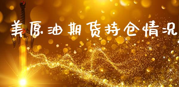 美原油期货持仓情况_https://m.jnlaobingbanjia.com_金融监管_第1张