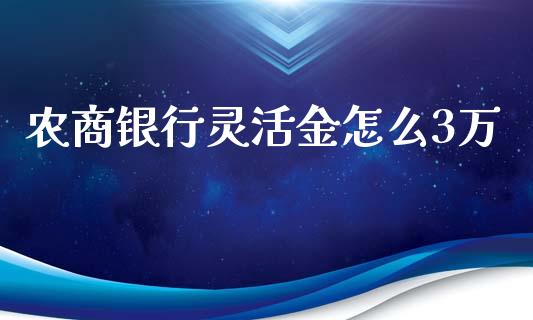 农商银行灵活金怎么3万_https://m.jnlaobingbanjia.com_股市新闻_第1张